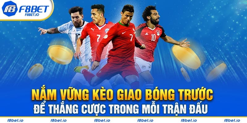 Nắm Vững Kèo Giao Bóng Trước Để Thắng Cược Trong Mỗi Trận Đấu