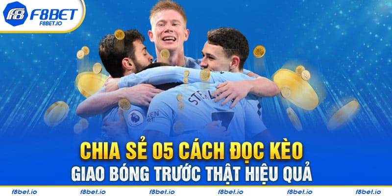 Chia sẻ 05 cách đọc kèo giao bóng trước thật hiệu quả