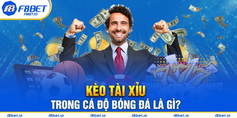 Kèo tài xỉu trong cá độ bóng đá là gì?