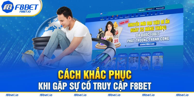 Khi gặp sự cố khi truy cập F8BET phải làm sao?