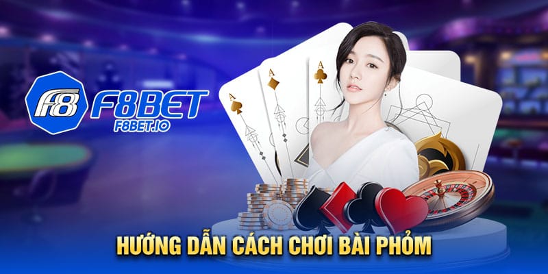 Hướng dẫn cách chơi bài phỏm