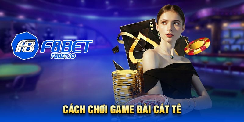 Cách chơi game bài cát tê