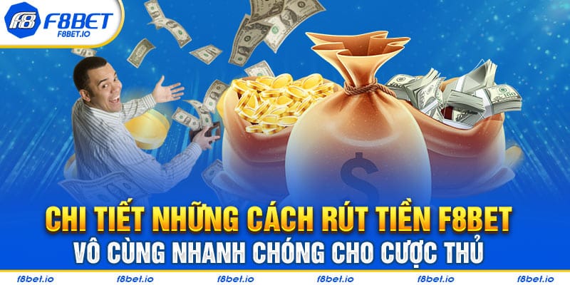 Chi tiết những cách rút tiền F8bet vô cùng nhanh chóng cho cược thủ