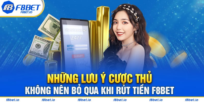 Những lưu ý cược thủ không nên bỏ qua khi rút tiền F8bet