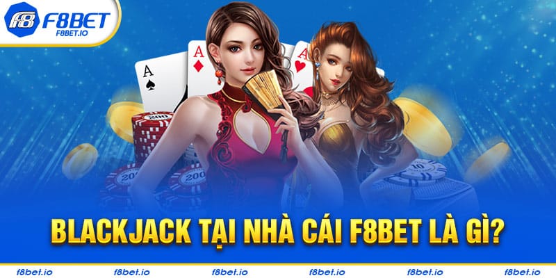 Đôi nét về trò blackjack tại nhà cái F8bet