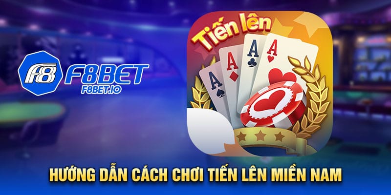 Hướng dẫn cách chơi tiến lên miền nam 