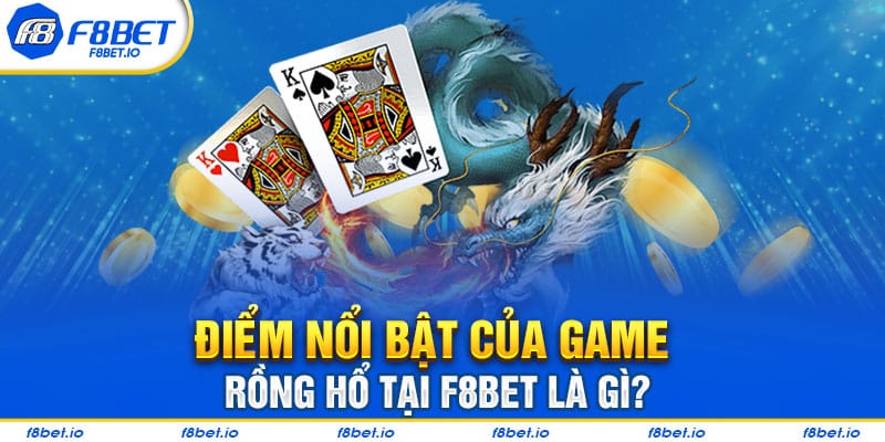 Một số điểm nổi bật của tựa game rồng hổ F8bet