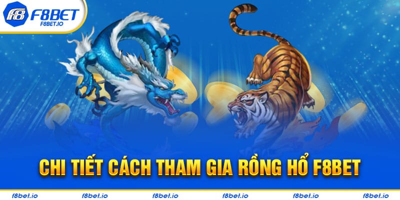 Hướng dẫn chi tiết cách chơi rồng hổ F8bet