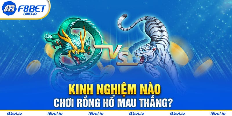 Kinh nghiệm chơi rồng hổ F8bet nhanh thắng