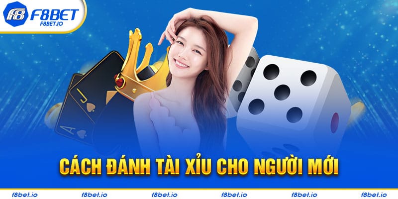 Hướng dẫn tân binh mới đánh tài xỉu tại F8BET